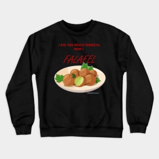 I ate too much Tameeya, now I FALAFEL! Crewneck Sweatshirt